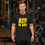 ATF is Gay Unisex T-shirt