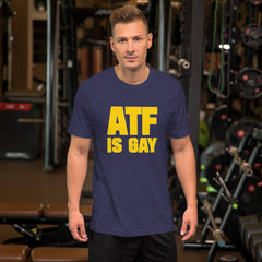 ATF is Gay Unisex T-shirt