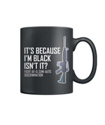 It's Because I'm Black Isn't It Coffee Mug Color Coffee Mug