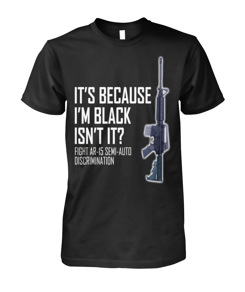 It's Because I'm Black Isn't It AR-15 Discrimination T-shirt | Unisex Cotton Tee