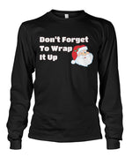 Don't Forget To Wrap It Up- Santa Long Sleeve Shirt