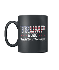 Trump 2020 Fuck Your Feelings Black Coffee Mug