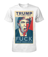 Trump Fuck Your Feelings T-shirt | Unisex Cotton Tee