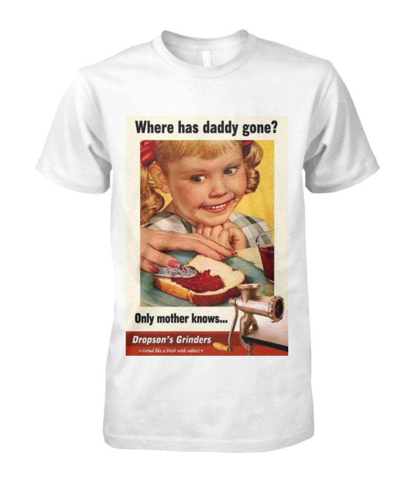 Where Has Daddy Gone Tee- Meat Grinder Humor